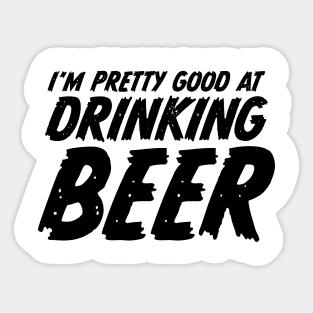 I'm pretty good at drinking beer Sticker